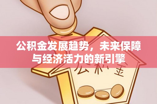 永宁公积金发展趋势，未来保障与经济活力的新引擎