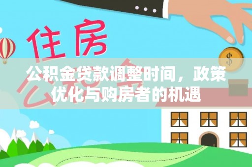 永宁公积金贷款调整时间，政策优化与购房者的机遇