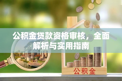 永宁公积金贷款资格审核，全面解析与实用指南