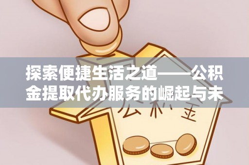永宁探索便捷生活之道——公积金提取代办服务的崛起与未来
