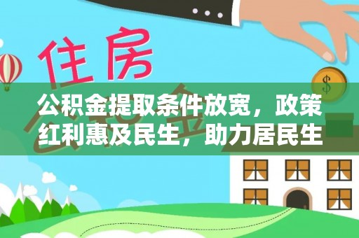永宁公积金提取条件放宽，政策红利惠及民生，助力居民生活质量提升