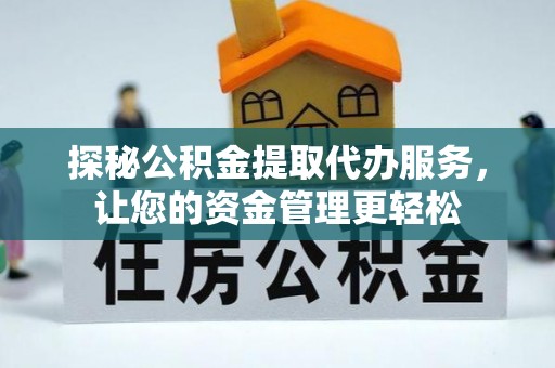永宁探秘公积金提取代办服务，让您的资金管理更轻松
