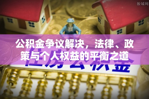 永宁公积金争议解决，法律、政策与个人权益的平衡之道