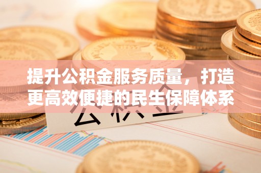 永宁提升公积金服务质量，打造更高效便捷的民生保障体系