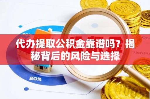 永宁代办提取公积金靠谱吗？揭秘背后的风险与选择