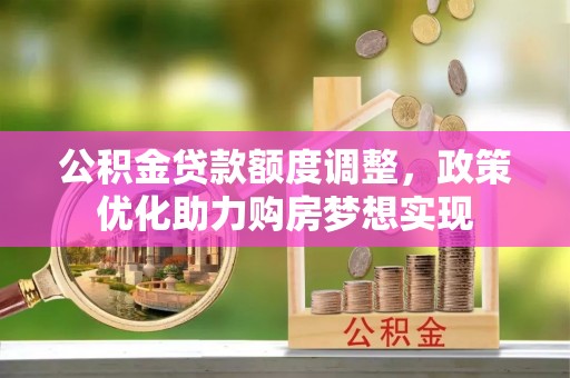 永宁公积金贷款额度调整，政策优化助力购房梦想实现