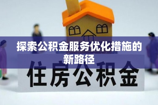 永宁探索公积金服务优化措施的新路径