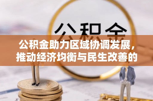 永宁公积金助力区域协调发展，推动经济均衡与民生改善的新引擎