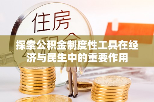 永宁探索公积金制度性工具在经济与民生中的重要作用