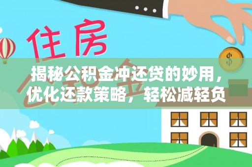 永宁揭秘公积金冲还贷的妙用，优化还款策略，轻松减轻负担