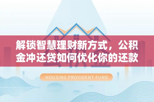 永宁解锁智慧理财新方式，公积金冲还贷如何优化你的还款计划