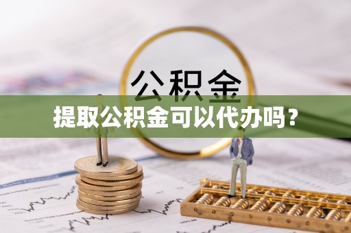 永宁提取公积金可以代办吗？