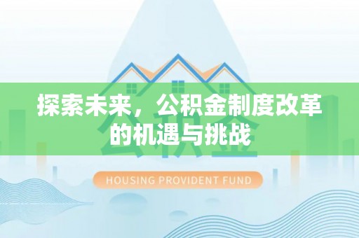 永宁探索未来，公积金制度改革的机遇与挑战