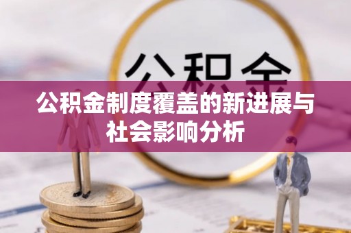 永宁公积金制度覆盖的新进展与社会影响分析