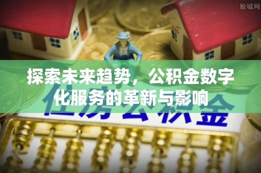 永宁探索未来趋势，公积金数字化服务的革新与影响