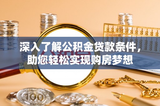 永宁深入了解公积金贷款条件，助您轻松实现购房梦想