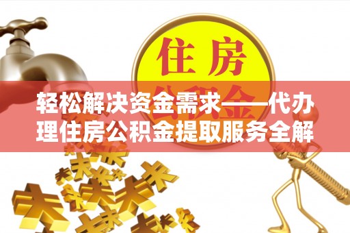 永宁轻松解决资金需求——代办理住房公积金提取服务全解析