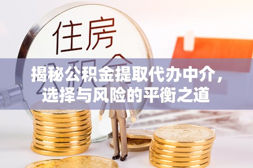 永宁揭秘公积金提取代办中介，选择与风险的平衡之道