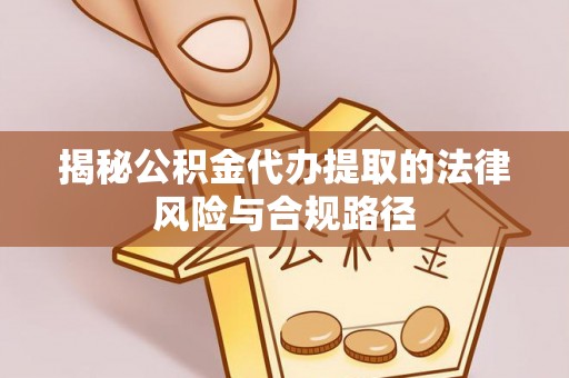 永宁揭秘公积金代办提取的法律风险与合规路径