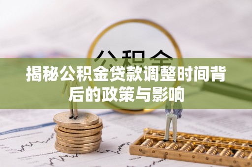 永宁揭秘公积金贷款调整时间背后的政策与影响