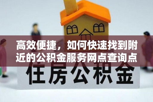 永宁高效便捷，如何快速找到附近的公积金服务网点查询点
