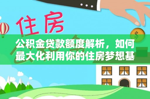 永宁公积金贷款额度解析，如何最大化利用你的住房梦想基金