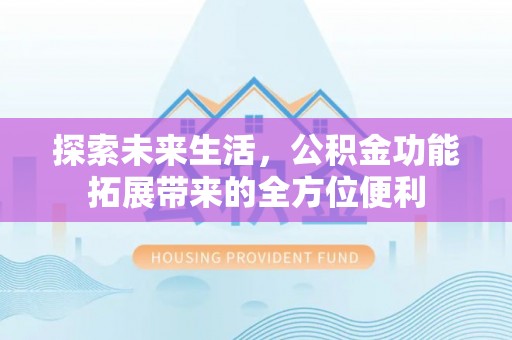 永宁探索未来生活，公积金功能拓展带来的全方位便利