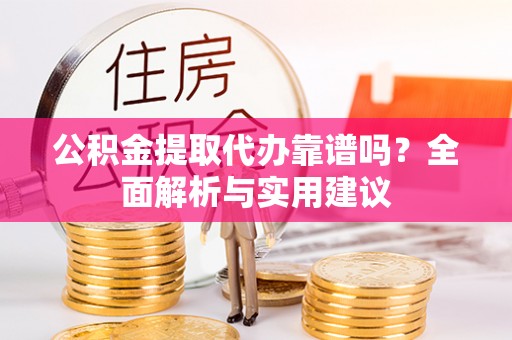 永宁公积金提取代办靠谱吗？全面解析与实用建议