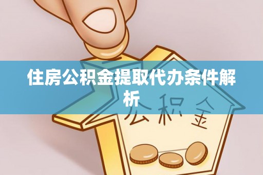 永宁住房公积金提取代办条件解析