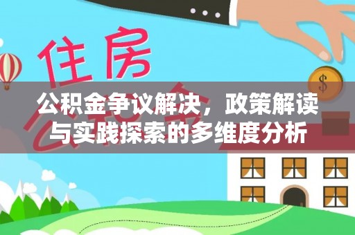 永宁公积金争议解决，政策解读与实践探索的多维度分析
