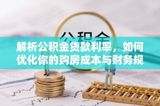 永宁解析公积金贷款利率，如何优化你的购房成本与财务规划