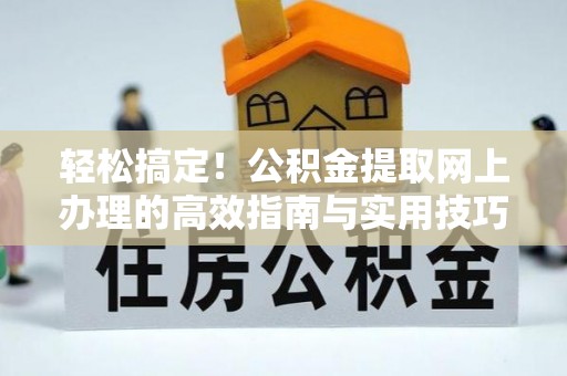永宁轻松搞定！公积金提取网上办理的高效指南与实用技巧