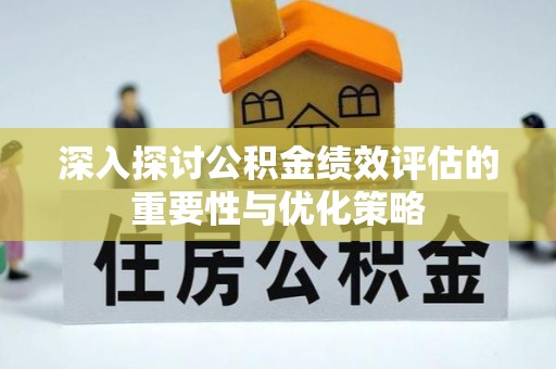 永宁深入探讨公积金绩效评估的重要性与优化策略